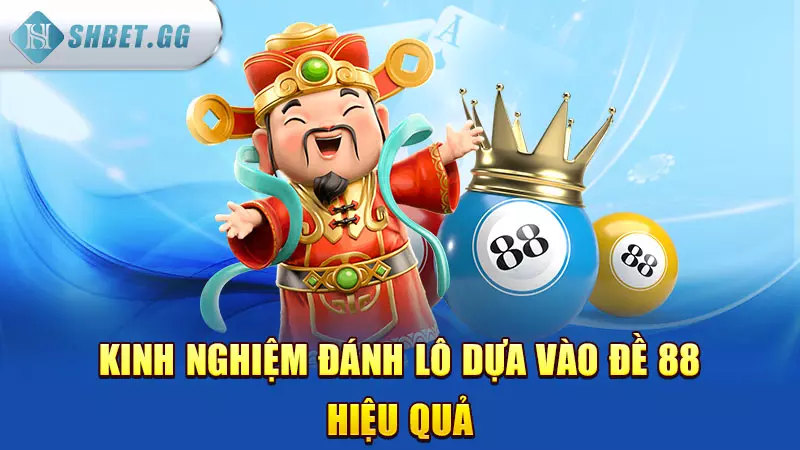 Đề về 88 hôm sau đánh con gì để thu hút tài lộc? 6 Kinh nghiệm đánh lô dựa vào đề 88 hiệu quả