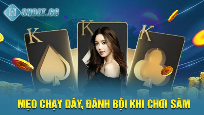Học ngay cách chơi Sâm giỏi từ cao thủ SHBET giúp thắng lớn 3 Mẹo chạy dây, đánh bội khi chơi Sâm